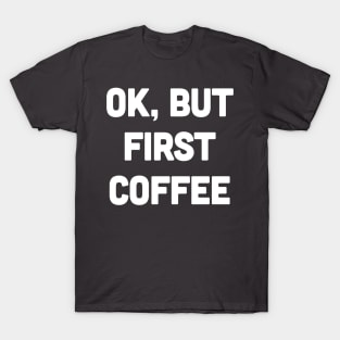 OK, But First Coffee T-Shirt